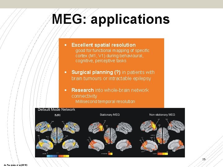 MEG: applications § Excellent spatial resolution good for functional mapping of specific cortex (M