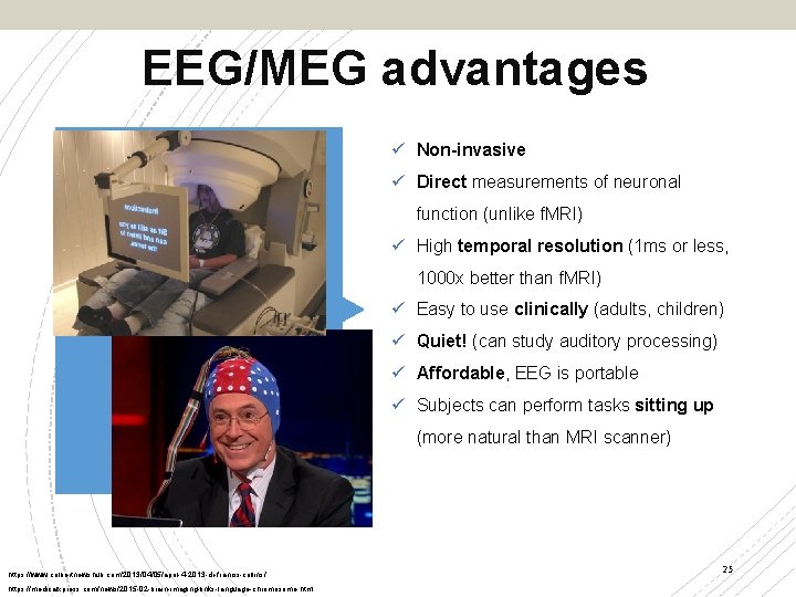 EEG/MEG advantages Non-invasive Direct measurements of neuronal function (unlike f. MRI) High temporal resolution