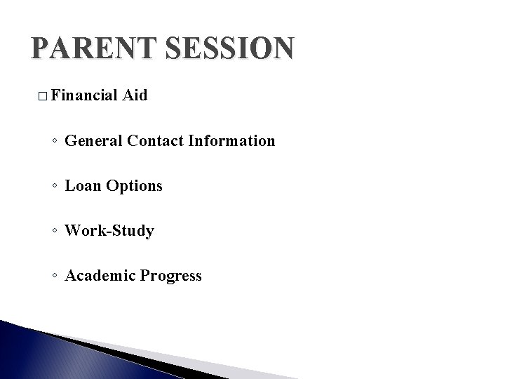 PARENT SESSION � Financial Aid ◦ General Contact Information ◦ Loan Options ◦ Work-Study