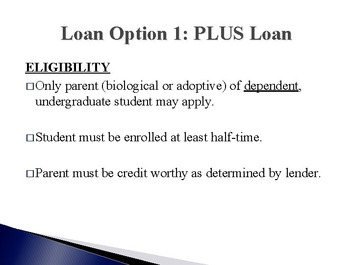 Loan Option 1: PLUS Loan ELIGIBILITY � Only parent (biological or adoptive) of dependent,