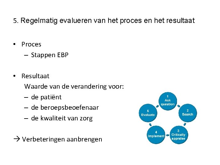 5. Regelmatig evalueren van het proces en het resultaat • Proces – Stappen EBP