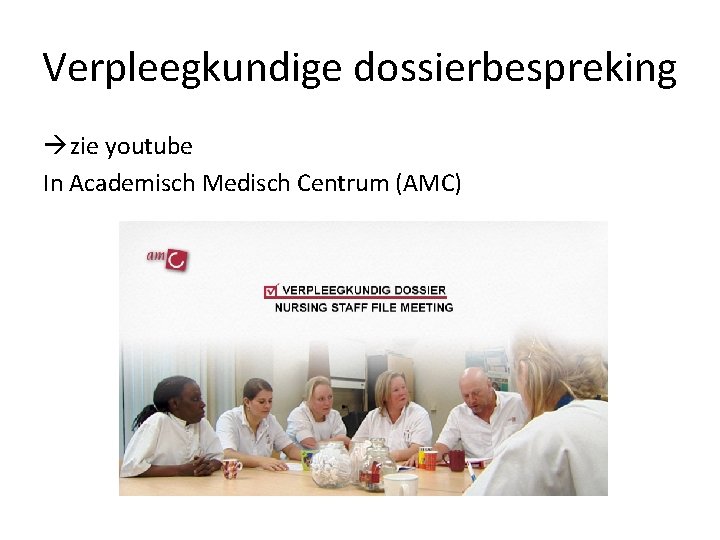 Verpleegkundige dossierbespreking zie youtube In Academisch Medisch Centrum (AMC) 