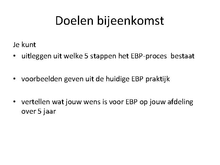 Doelen bijeenkomst Je kunt • uitleggen uit welke 5 stappen het EBP-proces bestaat •