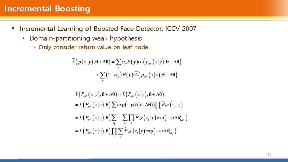 Incremental Boosting § Incremental Learning of Boosted Face Detector, ICCV 2007 • Domain-partitioning weak