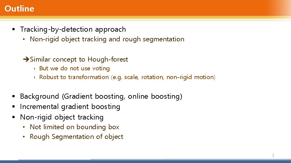 Outline § Tracking-by-detection approach • Non-rigid object tracking and rough segmentation Similar concept to