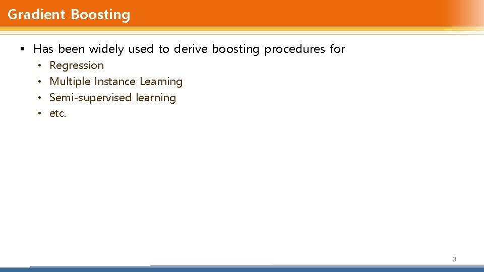 Gradient Boosting § Has been widely used to derive boosting procedures for • •