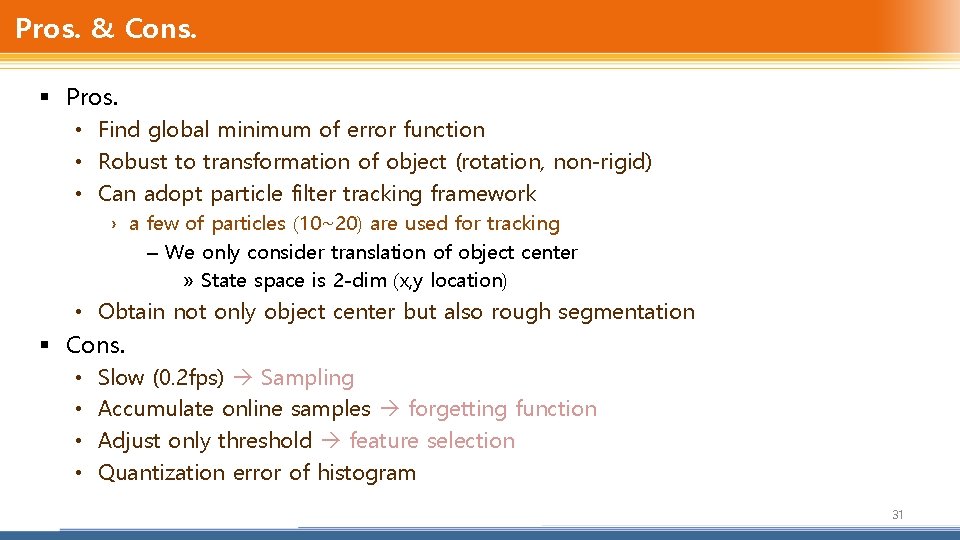Pros. & Cons. § Pros. • Find global minimum of error function • Robust