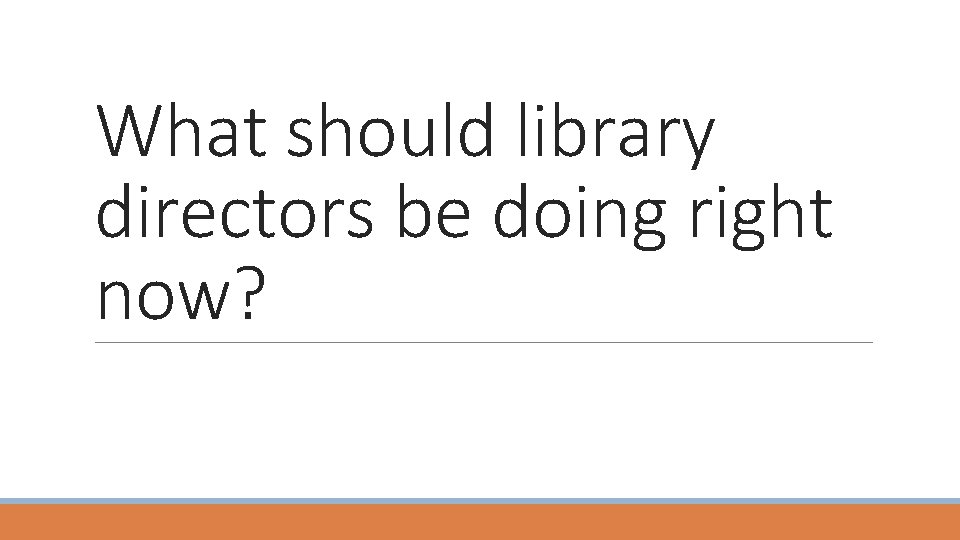 What should library directors be doing right now? 