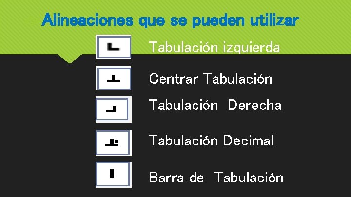  Alineaciones que se pueden utilizar Tabulación izquierda Centrar Tabulación Derecha Tabulación Decimal Barra