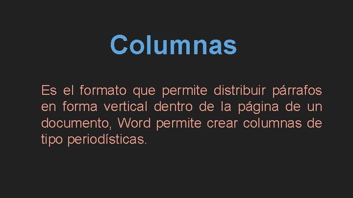 Columnas Es el formato que permite distribuir párrafos en forma vertical dentro de la