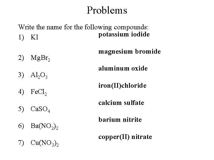Problems Write the name for the following compounds: potassium iodide 1) KI 2) Mg. Problems Write the name for the following compounds: potassium iodide 1) KI 2) Mg.