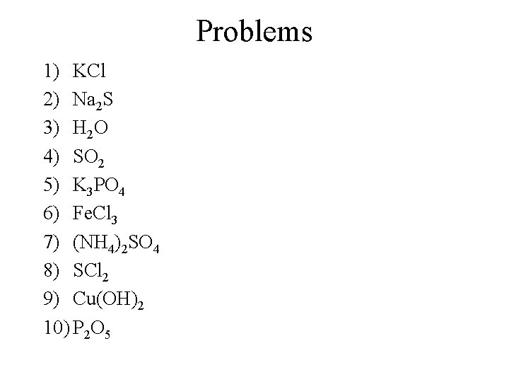 Problems 1) KCl 2) Na 2 S 3) H 2 O 4) SO 2 Problems 1) KCl 2) Na 2 S 3) H 2 O 4) SO 2