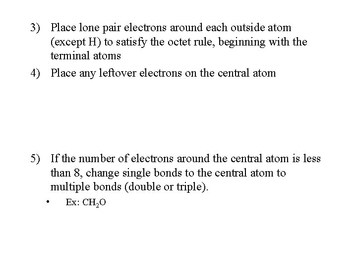 3) Place lone pair electrons around each outside atom (except H) to satisfy the 3) Place lone pair electrons around each outside atom (except H) to satisfy the