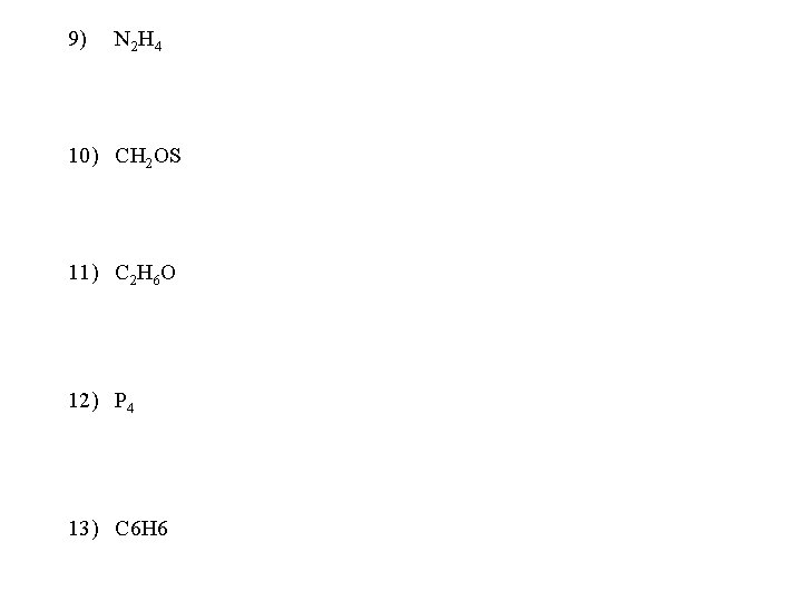 9) N 2 H 4 10) CH 2 OS 11) C 2 H 6 9) N 2 H 4 10) CH 2 OS 11) C 2 H 6