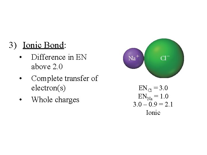 3) Ionic Bond: • • • Difference in EN above 2. 0 Complete transfer 3) Ionic Bond: • • • Difference in EN above 2. 0 Complete transfer