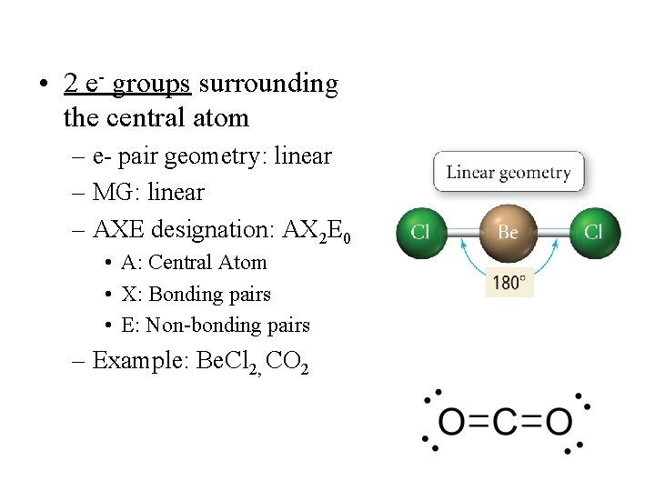 • 2 e- groups surrounding the central atom – e- pair geometry: linear • 2 e- groups surrounding the central atom – e- pair geometry: linear