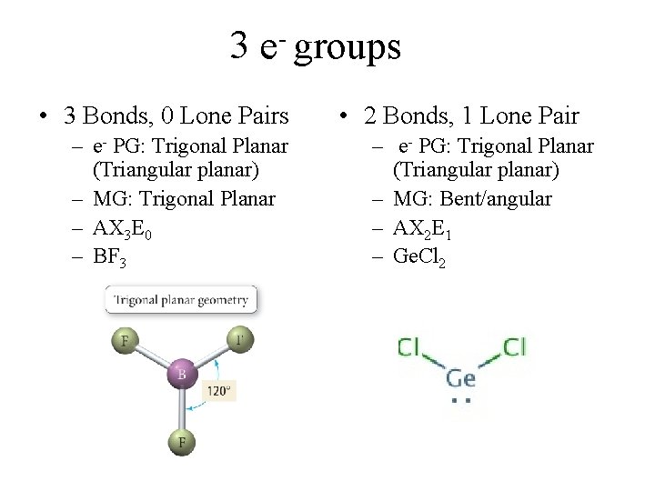 3 e groups • 3 Bonds, 0 Lone Pairs – e- PG: Trigonal Planar 3 e groups • 3 Bonds, 0 Lone Pairs – e- PG: Trigonal Planar