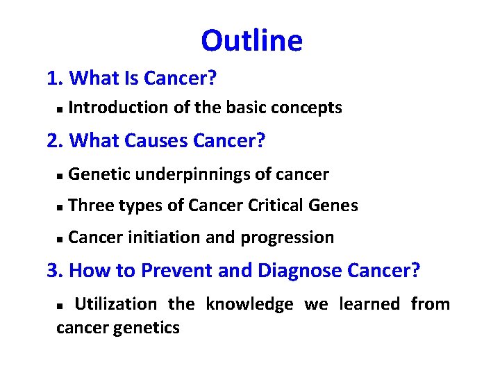 Outline 1. What Is Cancer? n Introduction of the basic concepts 2. What Causes