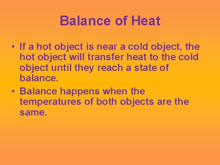 Balance of Heat • If a hot object is near a cold object, the