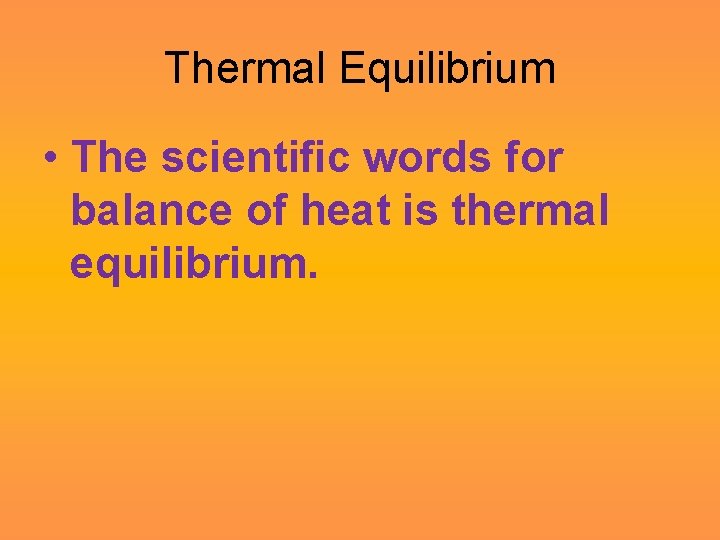Thermal Equilibrium • The scientific words for balance of heat is thermal equilibrium. 
