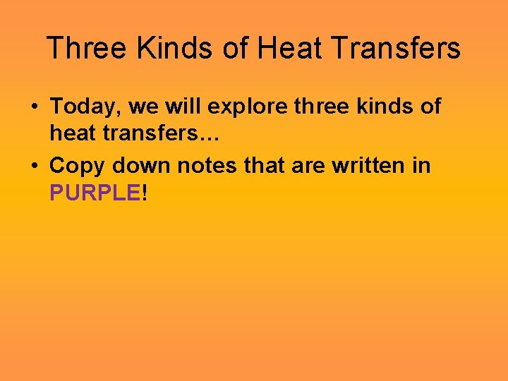 Three Kinds of Heat Transfers • Today, we will explore three kinds of heat