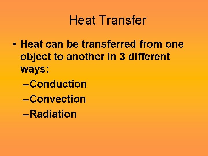 Heat Transfer • Heat can be transferred from one object to another in 3