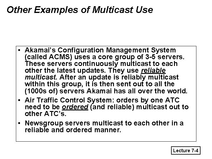 Other Examples of Multicast Use • Akamai’s Configuration Management System (called ACMS) uses a