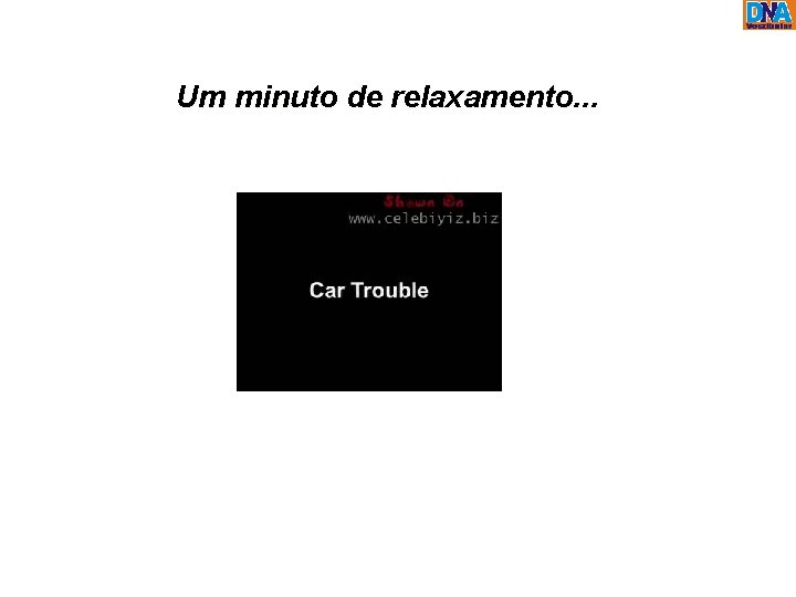 Um minuto de relaxamento. . . 