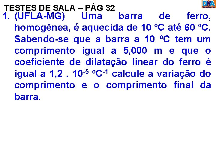 TESTES DE SALA – PÁG 32 1. (UFLA-MG) Uma barra de ferro, homogênea, é