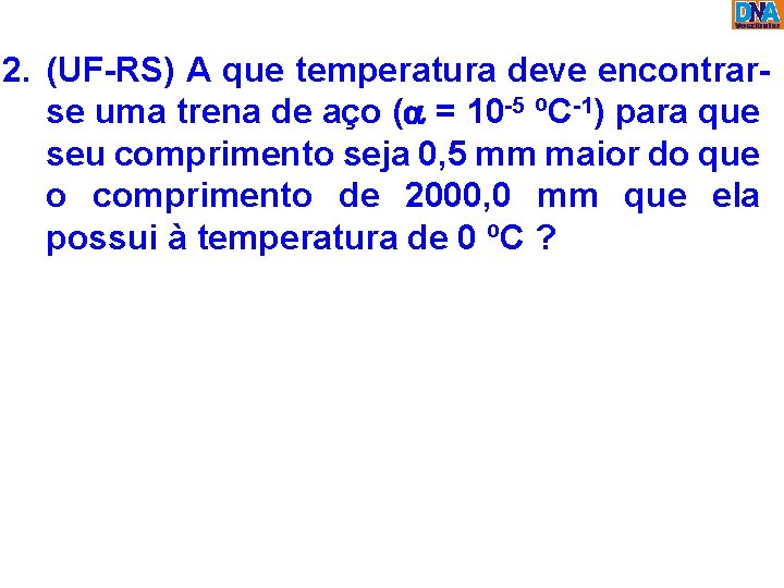 2. (UF-RS) A que temperatura deve encontrarse uma trena de aço ( = 10