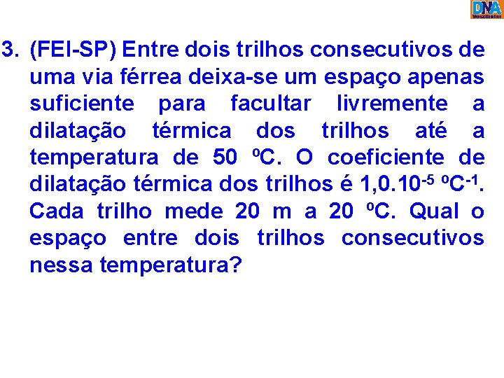 3. (FEI-SP) Entre dois trilhos consecutivos de uma via férrea deixa-se um espaço apenas