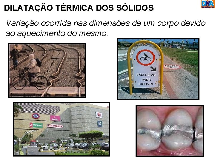 DILATAÇÃO TÉRMICA DOS SÓLIDOS Variação ocorrida nas dimensões de um corpo devido ao aquecimento