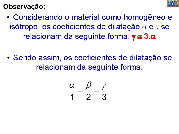 Observação: • Considerando o material como homogêneo e isótropo, os coeficientes de dilatação a