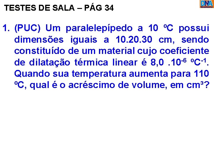 TESTES DE SALA – PÁG 34 1. (PUC) Um paralelepípedo a 10 ºC possui