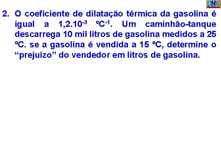 2. O coeficiente de dilatação térmica da gasolina é igual a 1, 2. 10