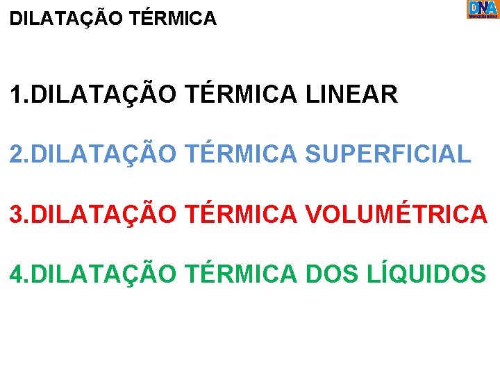 DILATAÇÃO TÉRMICA 1. DILATAÇÃO TÉRMICA LINEAR 2. DILATAÇÃO TÉRMICA SUPERFICIAL 3. DILATAÇÃO TÉRMICA VOLUMÉTRICA