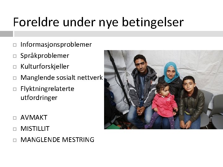 Foreldre under nye betingelser Informasjonsproblemer Språkproblemer Kulturforskjeller Manglende sosialt nettverk Flyktningrelaterte utfordringer AVMAKT MISTILLIT