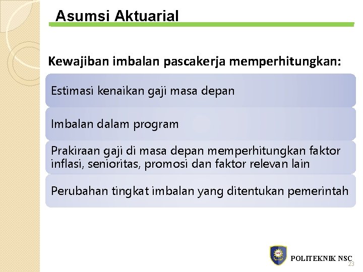 Asumsi Aktuarial Kewajiban imbalan pascakerja memperhitungkan: Estimasi kenaikan gaji masa depan Imbalan dalam program