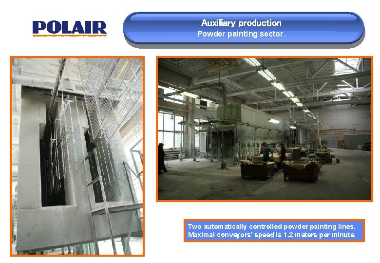 Auxiliary production Powder painting sector. Two automatically controlled powder painting lines. Maximal conveyors' speed