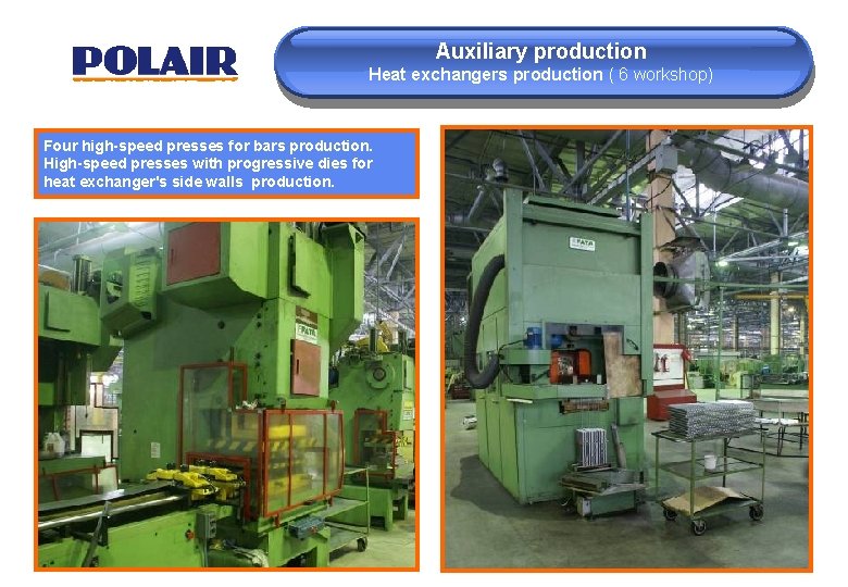 Auxiliary production Heat exchangers production ( 6 workshop) Four high-speed presses for bars production.
