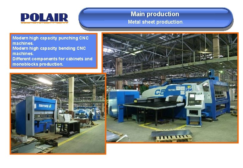 Main production Metal sheet production. Modern high capacity punching CNC machines. Modern high capacity