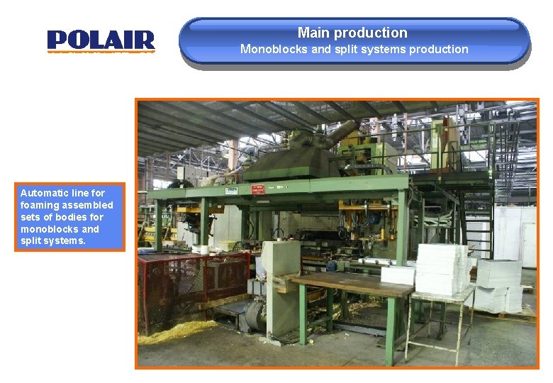 Main production Monoblocks and split systems production Automatic line for foaming assembled sets of