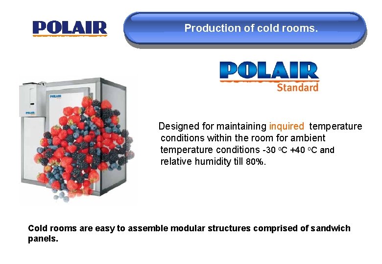 Production of cold rooms. Designed for maintaining inquired temperature conditions within the room for