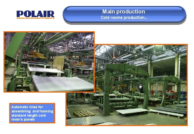 Main production Cold rooms production. . Automatic lines for assembling and foaming standard length