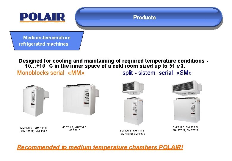 Products Medium-temperature refrigerated machines Designed for cooling and maintaining of required temperature conditions 10…+10
