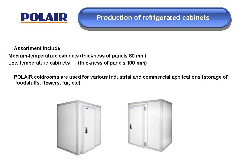 Production of refrigerated cabinets Assortment include Medium-temperature cabinets (thickness of panels 80 mm) Low