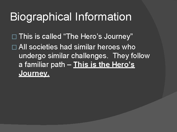 Biographical Information � This is called “The Hero’s Journey” � All societies had similar