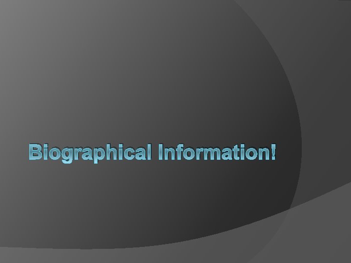 Biographical Information! 