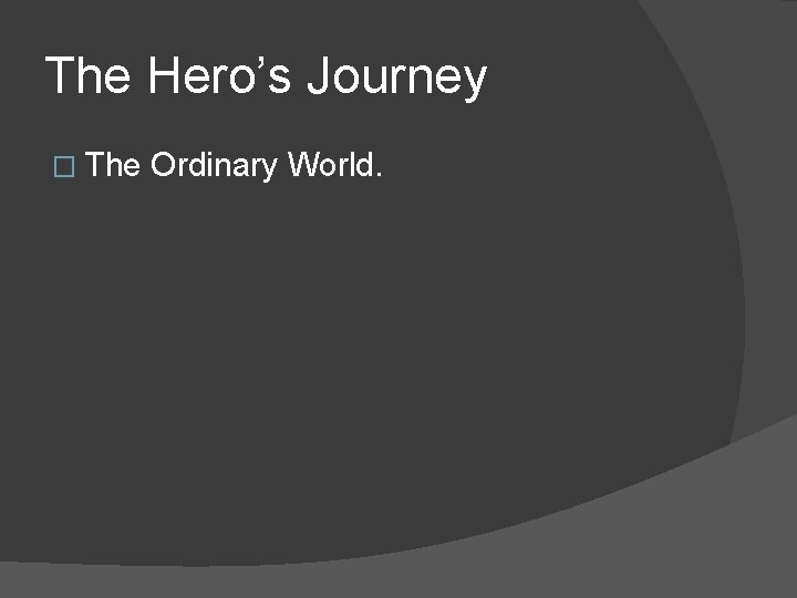 The Hero’s Journey � The Ordinary World. 