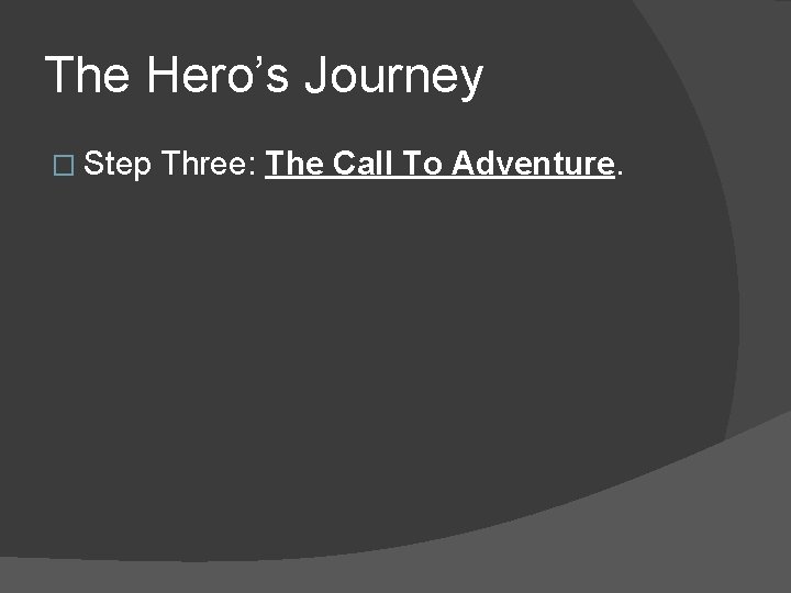 The Hero’s Journey � Step Three: The Call To Adventure. 